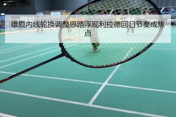 雄鹿内线轮换调整思路浮现利拉德回归节奏成焦点